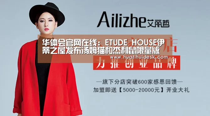 华体会官网在线:ETUDE HOUSE伊蒂之屋发布汤姆猫和杰利鼠限量版产品(图4) 华体会官网在线:ETUDE HOUSE伊蒂之屋发布汤姆猫和杰利鼠限量版产品(图4)